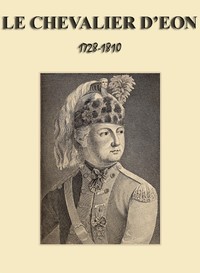 Un aventurier au XVIII siècle: Le Chevalier d’Éon (1728-1810)